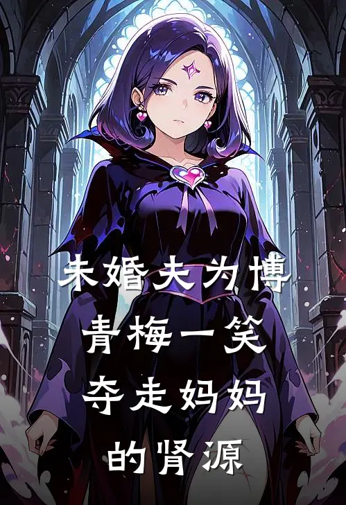 未婚夫为博青梅一笑，夺走妈妈的肾源