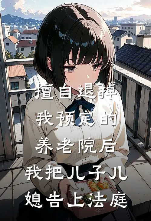 擅自退掉我预定的养老院后，我把儿子儿媳告上法庭