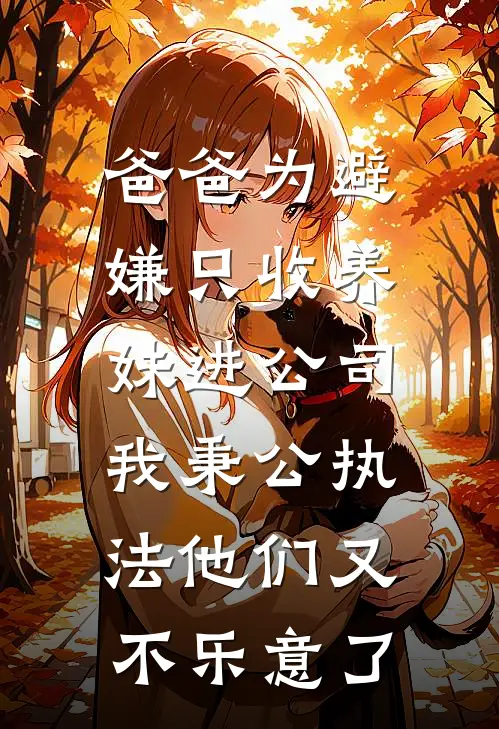 爸爸为避嫌只收养妹进公司，我秉公执法他们又不乐意了