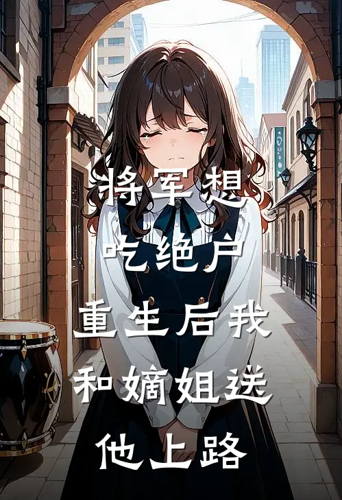 将军想吃绝户，重生后我和嫡姐送他上路